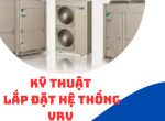 KĨ THUẬT LẮP ĐẶT HỆ THỐNG ĐIỀU HÒA TRUNG TÂM VRV ĐẠT TIÊU CHUẨN